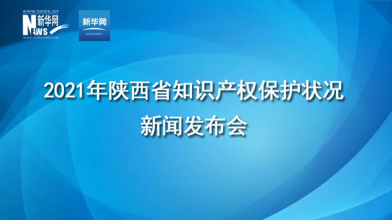 2021年陜西省知識產(chǎn)權(quán)保護(hù)狀況新聞發(fā)布會